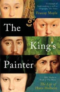 THE KING'S PAINTER THE LIFE AND TIMES OF HANS HOLBEIN /ANGLAIS