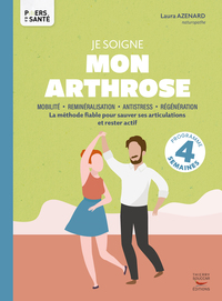 JE SOIGNE MON ARTHROSE - LA METHODE FIABLE POUR SAUVER SES ARTICULATIONS ET RESTER ACTIF