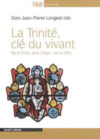 LA TRINITE, CLE DU VIVANT - PAR LE CHRIST, DANS L'ESPRIT, VERS LE PERE