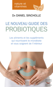 LE NOUVEAU GUIDE DES PROBIOTIQUES - LES ALIMENTS ET LES SUPPLEMENTS QUI NOURRISSENT LE MICROBIOTE ET