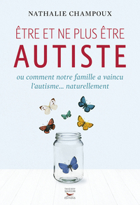 Etre et ne plus etre autiste ou comment notre famille a vaincu l'autisme...nat