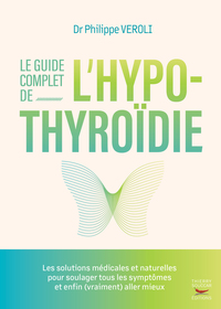 LE GUIDE COMPLET DE L'HYPOTHYROIDIE - LES SOLUTIONS MEDICALES ET NATURELLES POUR SOULAGER TOUS LES S