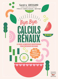 BYE BYE CALCULS RENAUX - LE GUIDE ALIMENTAIRE INDISPENSABLE POUR PRESERVER VOS REINS