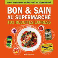 Bon et sain au supermarché - 101 recettes express - Faites le Bon Choix au supermarché