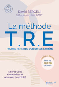 LA METHODE TRE - POUR SE REMETTRE D'UN STRESS EXTREME - LIBEREZ-VOUS DES TENSIONS ET RETROUVEZ LA SE