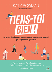 TIENS-TOI BIEN ! - LE GUIDE DES BONNES POSTURES ET DU MOUVEMENT NATUREL QUI SOIGNENT AU QUOTIDIEN