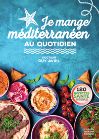 JE MANGE MEDITTERRANEEN AU QUOTIDIEN - 120 RECETTES SANTE SUPER SIMPLES