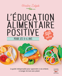 L'EDUCATION ALIMENTAIRE POSITIVE POUR LES 0-6 ANS - LE GUIDE INDISPENSABLE POUR APPRENDRE A VOS ENFA