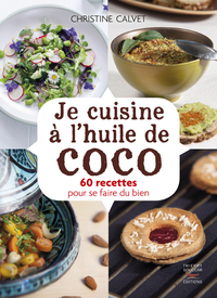 JE CUISINE A L'HUILE DE COCO - 60 RECETTES POUR SE FAIRE DU BIEN