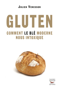 GLUTEN - COMMENT LE BLE MODERNE NOUS INTOXIQUE