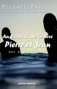AU COEUR D'UNE OEUVRE - PIERRE ET JEAN (GUY DE MAUPASSANT) - ANALYSE + OEUVRE - NOUVELLE EDITION