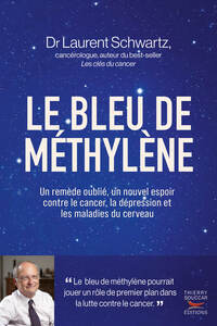 LE BLEU DE METHYLENE - UN REMEDE OUBLIE, UN NOUVEL ESPOIR CONTRE LE CANCER, LA DEPRESSION ET LES MAL