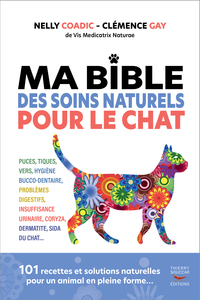 MA BIBLE DES SOINS NATURELS POUR LE CHAT - 101 RECETTES ET SOLUTIONS NATURELLES POUR UN ANIMAL EN PL