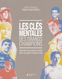 LES CLES MENTALES DES GRANDS CHAMPIONS - COMMENT LES METTRE A PROFIT DANS SON SPORT ET DANS SA VIE