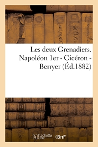 LES DEUX GRENADIERS. NAPOLEON 1ER - CICERON - BERRYER