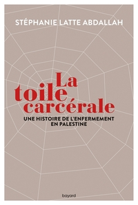 La toile carcérale. Une histoire de l'enfermement en Palestine