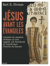 JESUS AVANT LES EVANGILES - COMMENT LES PREMIERS CHRETIENS SE SONT SOUVENUS DE LEURS HISTOIRES DU SA