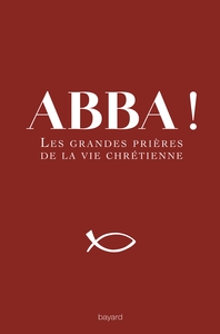 ABBA ! - LES GRANDES PRIERES DE LA VIE CHRETIENNE