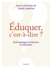 EDUQUER, C'EST-A-DIRE ? ANTHROPOLOGIE CHRETIENNE ET EDUCATION