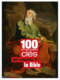 100 PERSONNAGES CLÉS POUR COMPRENDRE DE LA BIBLE