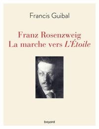 Franz Rosenzweig. La marche vers l'Étoile