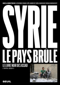 SYRIE, LE PAYS BRULE (1970-2021) - LE LIVRE NOIR DES ASSAD
