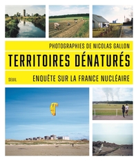 TERRITOIRES DENATURES - ENQUETE SUR LA FRANCE NUCLEAIRE