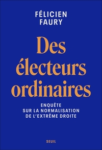 DES ELECTEURS ORDINAIRES - ENQUETE SUR LA NORMALISATION DE L'EXTREME DROITE