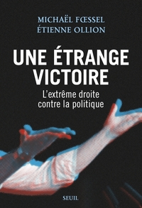 UNE ETRANGE VICTOIRE - L'EXTREME DROITE CONTRE LA POLITIQUE