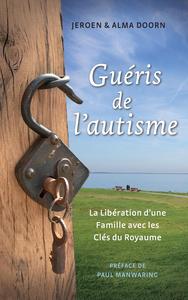 GUERIS DE L'AUTISME - LA LIBERATION D UNE FAMILLE AVEC LES CLES DU ROYAUME