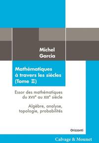 MATHEMATIQUES A TRAVERS LES SIECLES (TOME II) - ESSOR DES MATHEMATIQUES DU XVIIE AU XIXE SIECLE / AL