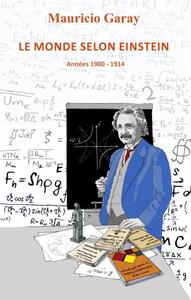 LE MONDE SELON EINSTEIN - ANNEES 1900 - 1914