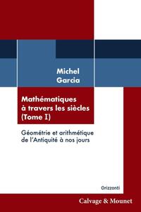 MATHEMATIQUES A TRAVERS LES SIECLES (TOME 1) - GEOMETRIE ET ARITHMETIQUE DE L'ANTIQUITE A NOS JOURS