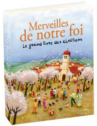 Merveilles de notre foi. Le grand livre des chrétiens