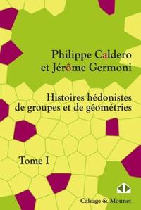 HISTOIRES HEDONISTES DE GROUPES ET DE GEOMETRIES - TOME 1