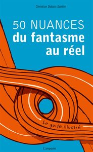 50 NUANCES : DU FANTASME AU REEL - LE GUIDE ILLUSTRE