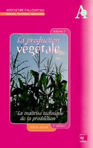 LA PRODUCTION VEGETALE TOME 2: LA MAITRISE TECHNIQUE DE LA PRODUCTION (2  ED.)