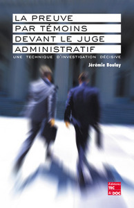 LA PREUVE PAR TEMOINS DEVANT LE JUGE ADMINISTRATIF UNE TECHNIQUE D'INVESTIGATION DECISIVE