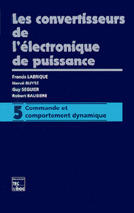 LES CONVERTISSEURS DE L'ELECTRONIQUE DE PUISSANCE VOL 5 COMMANDE ET COMPORTEMENT DYNAMIQUE