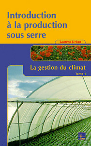 INTRODUCTION A LA PRODUCTION SOUS SERRE TOME 1 : LA GESTION DU CLIMAT