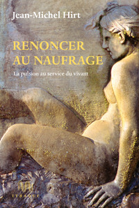 RENONCER AU NAUFRAGE - LA PULSION AU SERVICE DU VIVANT