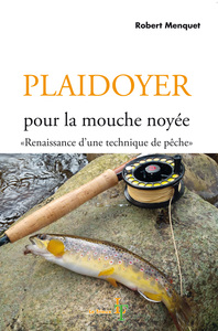 Plaidoyer pour la mouche noyée - Renaissance d'une technique de pêche