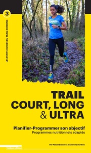 TRAIL COURT, LONG ET ULTRA - PROGRAMMER SON ENTRAINEMENT ET SA NUTRITION POUR ATTEINDRE SON OBJECTIF