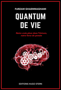 Quantum de Vie. Notre vraie place dans l'univers, notre force de pensée