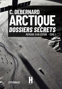 MEMOIRE D'UN ESPION - T01 - ARCTIQUE - DOSSIERS SECRETS