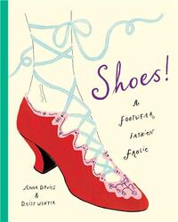 Shoes!: A Foray into Fabulous Footwear /anglais