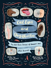 Cat Eyes and Dog Whistles The Seven Senses of Humans and Other Animals /anglais