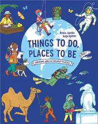 Things To Do, Places to Be Unusual Jobs in Unlikely Places /anglais