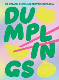 Dumplings: 80 Delightful Dumpling Recipes from Asia /anglais