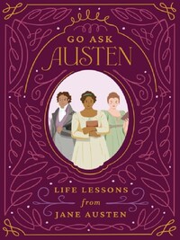 Go Ask Austen: Life Lessons from Jane Austen /anglais